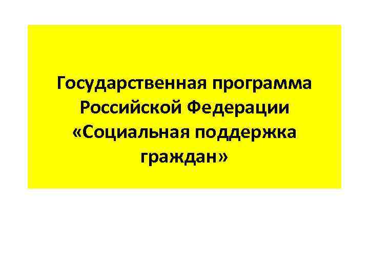 Государственная программа Российской Федерации «Социальная поддержка граждан» 