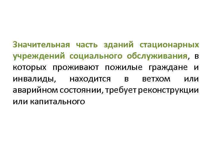 Значительная часть зданий стационарных учреждений социального обслуживания, в которых проживают пожилые граждане и инвалиды,