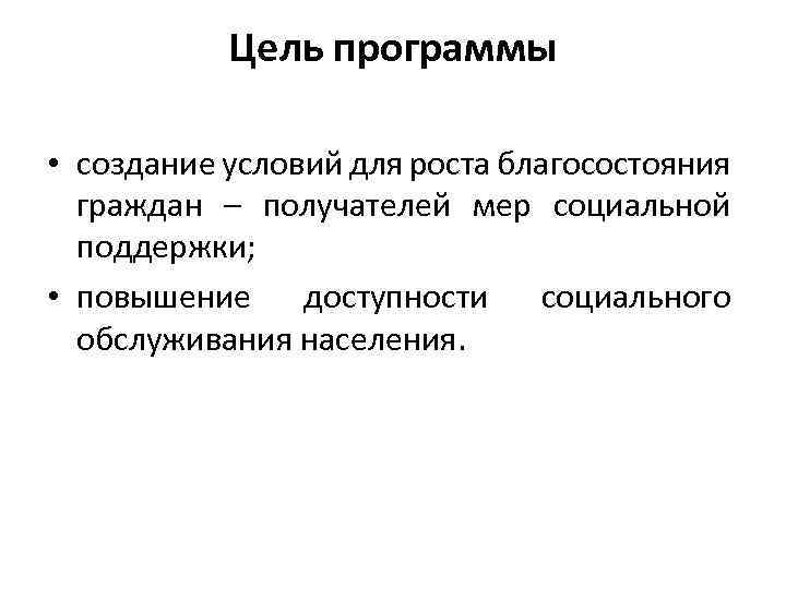 Цель программы • создание условий для роста благосостояния граждан – получателей мер социальной поддержки;