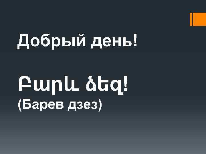 Добрый день! Բարև ձեզ! (Барев дзез) 