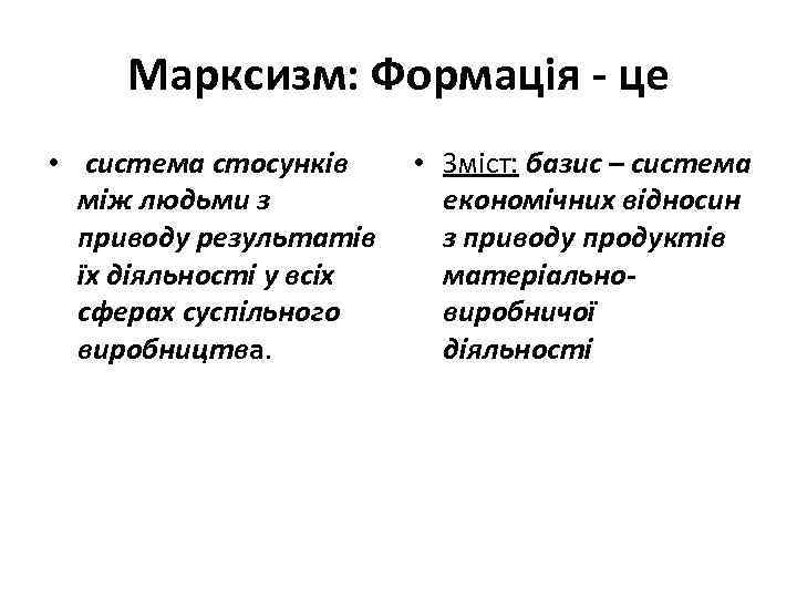 Марксизм: Формація - це • система стосунків • Зміст: базис – система між людьми