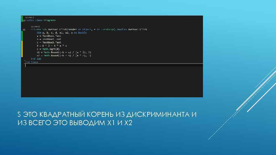 S ЭТО КВАДРАТНЫЙ КОРЕНЬ ИЗ ДИСКРИМИНАНТА И ИЗ ВСЕГО ЭТО ВЫВОДИМ X 1 И