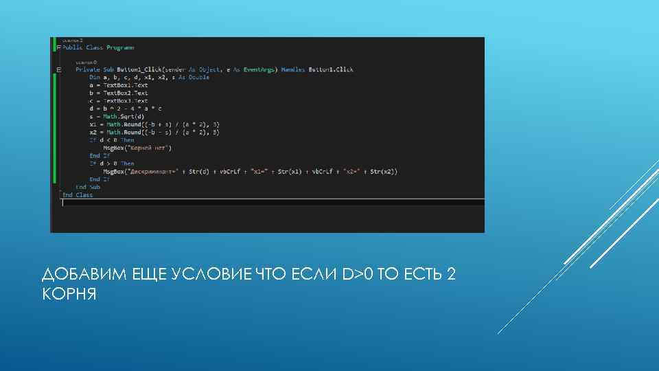 ДОБАВИМ ЕЩЕ УСЛОВИЕ ЧТО ЕСЛИ D>0 ТО ЕСТЬ 2 КОРНЯ 