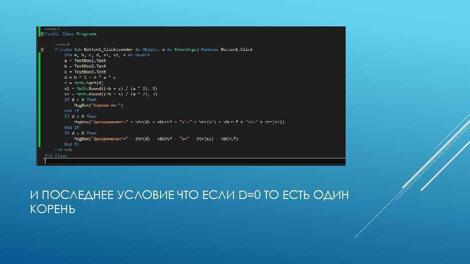 И ПОСЛЕДНЕЕ УСЛОВИЕ ЧТО ЕСЛИ D=0 ТО ЕСТЬ ОДИН КОРЕНЬ 