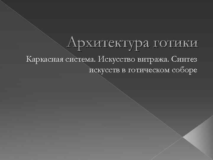 Архитектура готики Каркасная система. Искусство витража. Синтез искусств в готическом соборе 
