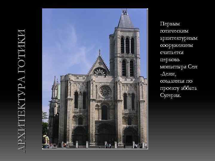 АРХИТЕКТУРА ГОТИКИ Первым готическим архитектурным сооружением считается церковь монастыря Сен -Дени, созданная по проекту