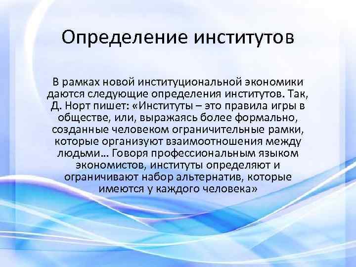 Определение институтов В рамках новой институциональной экономики даются следующие определения институтов. Так, Д. Норт