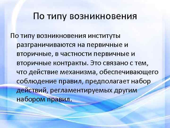 По типу возникновения институты разграничиваются на первичные и вторичные, в частности первичные и вторичные