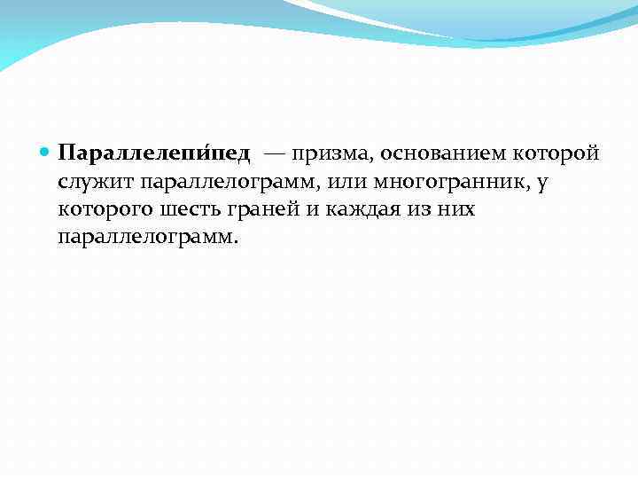  Параллелепи пед — призма, основанием которой служит параллелограмм, или многогранник, у которого шесть