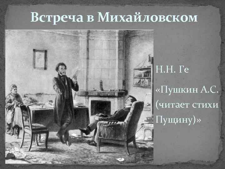 Встреча в Михайловском Н. Н. Ге «Пушкин А. С. (читает стихи Пущину)» 