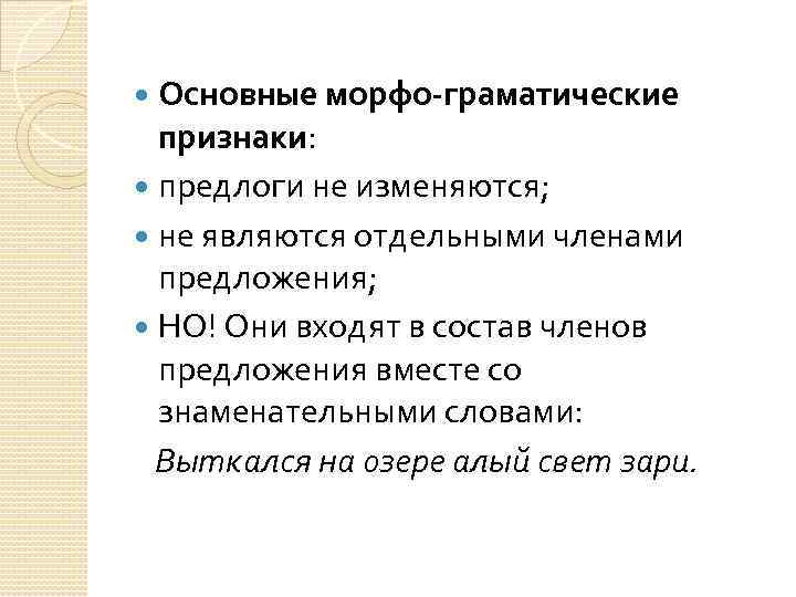 Основные морфо-граматические признаки: предлоги не изменяются; не являются отдельными членами предложения; НО! Они входят