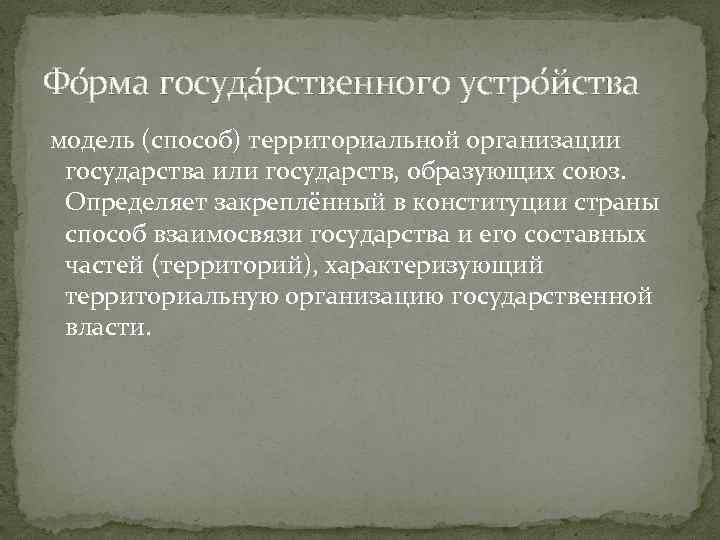 Фо рма госуда рственного устро йства модель (способ) территориальной организации государства или государств, образующих