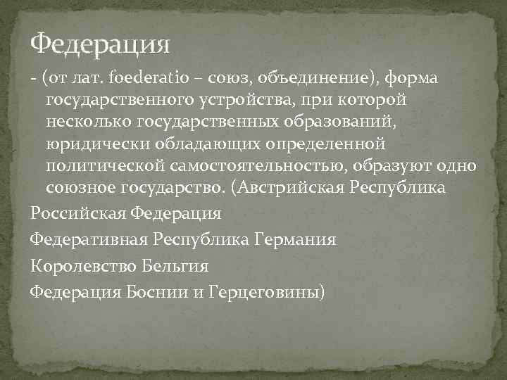 Федерация - (от лат. foederatio – союз, объединение), форма государственного устройства, при которой несколько