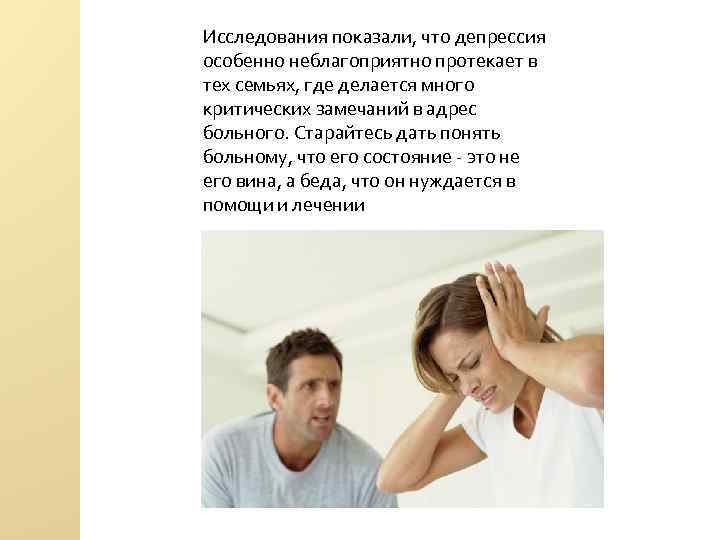 Исследования показали, что депрессия особенно неблагоприятно протекает в тех семьях, где делается много критических