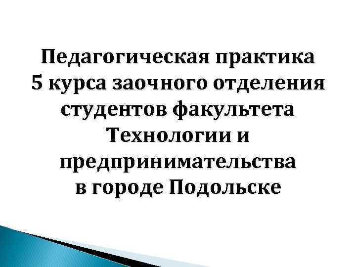 Педагогическая практика 5 курса заочного отделения студентов факультета Технологии и предпринимательства в городе Подольске