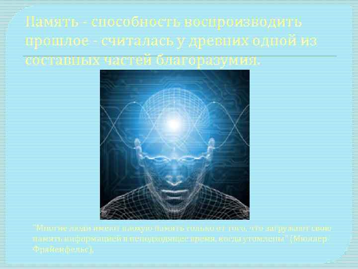 Память - способность воспроизводить прошлое - считалась у древних одной из составных частей благоразумия.