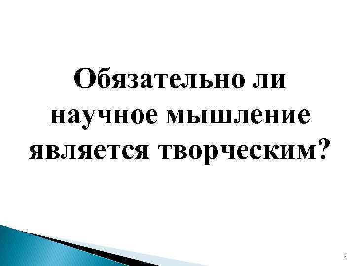 Обязательно ли научное мышление является творческим? 2 