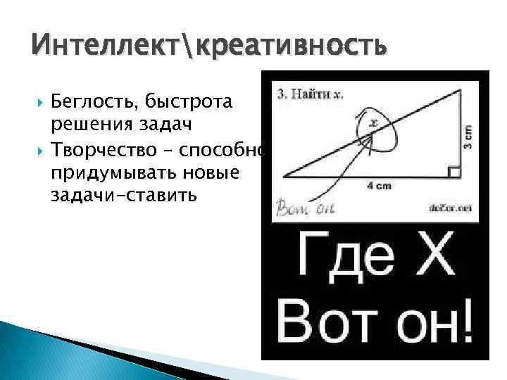 Интеллекткреативность Беглость, быстрота решения задач Творчество – способность придумывать новые задачи-ставить 