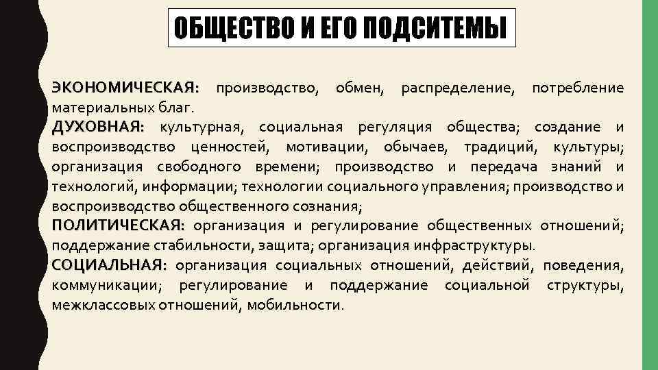 ОБЩЕСТВО И ЕГО ПОДСИТЕМЫ ЭКОНОМИЧЕСКАЯ: производство, обмен, распределение, потребление материальных благ. ДУХОВНАЯ: культурная, социальная