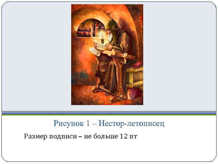 Рисунок 1 – Нестор-летописец Размер подписи – не больше 12 пт 