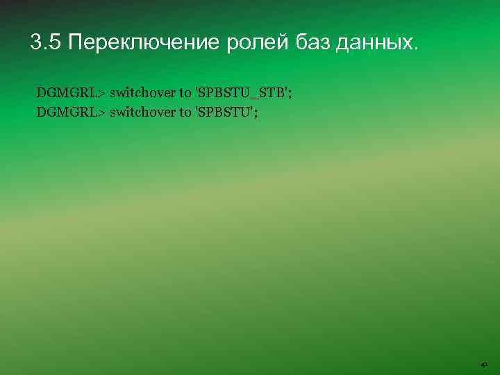 3. 5 Переключение ролей баз данных. DGMGRL> switchover to 'SPBSTU_STB'; DGMGRL> switchover to 'SPBSTU';