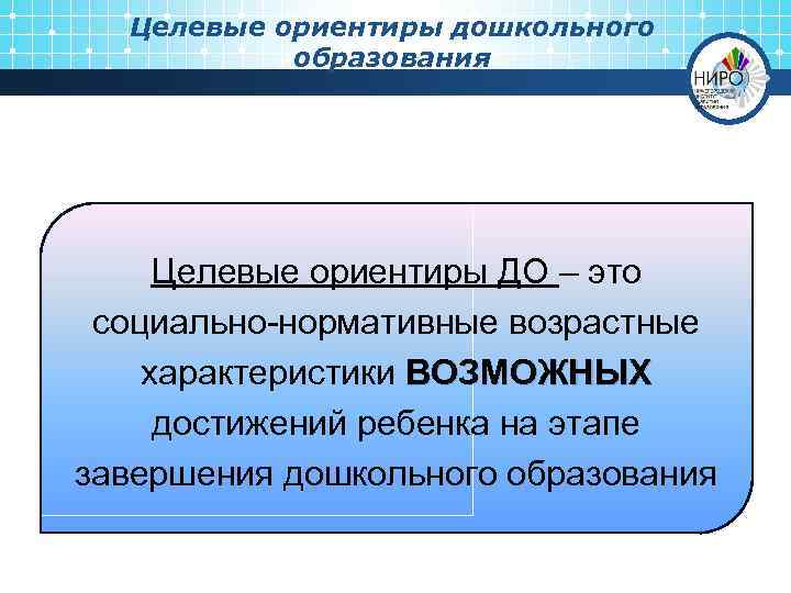 Целевые ориентиры дошкольного образования Целевые ориентиры ДО – это социально-нормативные возрастные характеристики ВОЗМОЖНЫХ достижений