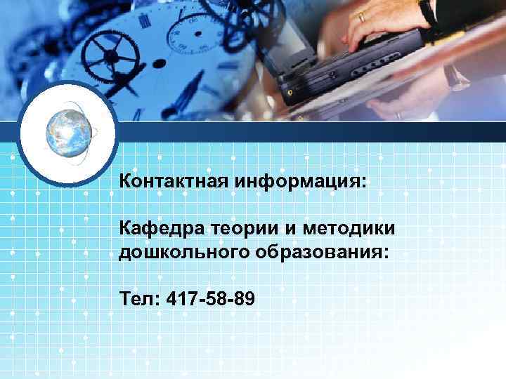 Контактная информация: Кафедра теории и методики дошкольного образования: Тел: 417 -58 -89 