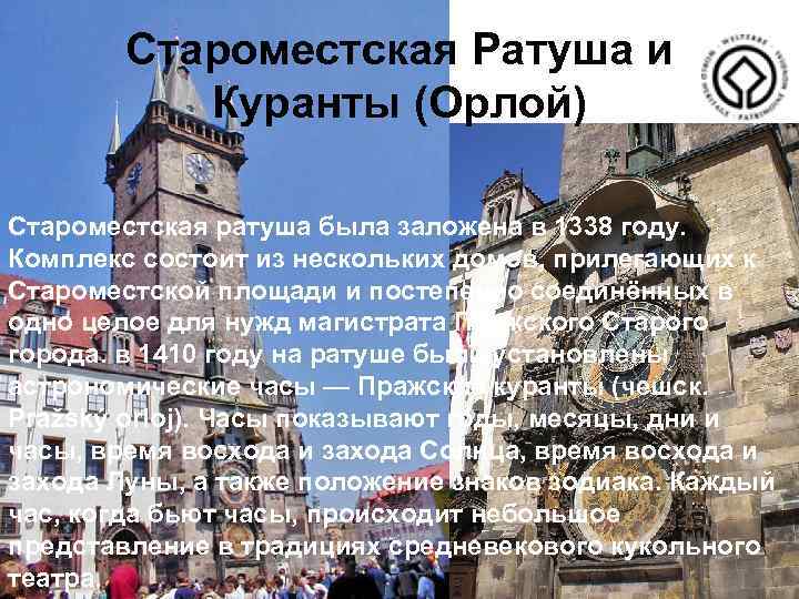 Староместская Ратуша и Куранты (Орлой) Староместская ратуша была заложена в 1338 году. Комплекс состоит