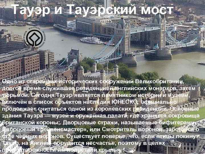 Тауэр и Тауэрский мост Одно из старейших исторических сооружений Великобритании, долгое время служившее резиденцией