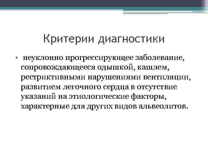 Критерии диагностики • неуклонно прогрессирующее заболевание, сопровождающееся одышкой, кашлем, рестриктивными нарушениями вентиляции, развитием легочного