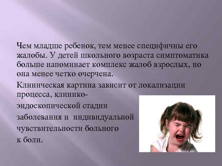 Чем младше ребенок, тем менее специфичны его жалобы. У детей школьного возраста симптоматика больше