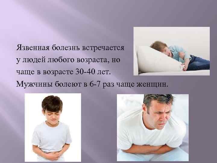 Язвенная болезнь встречается у людей любого возраста, но чаще в возрасте 30 -40 лет.