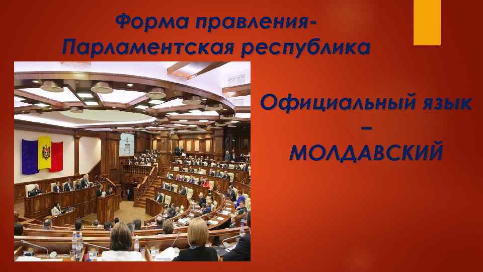 Форма правления. Парламентская республика Официальный язык – МОЛДАВСКИЙ 