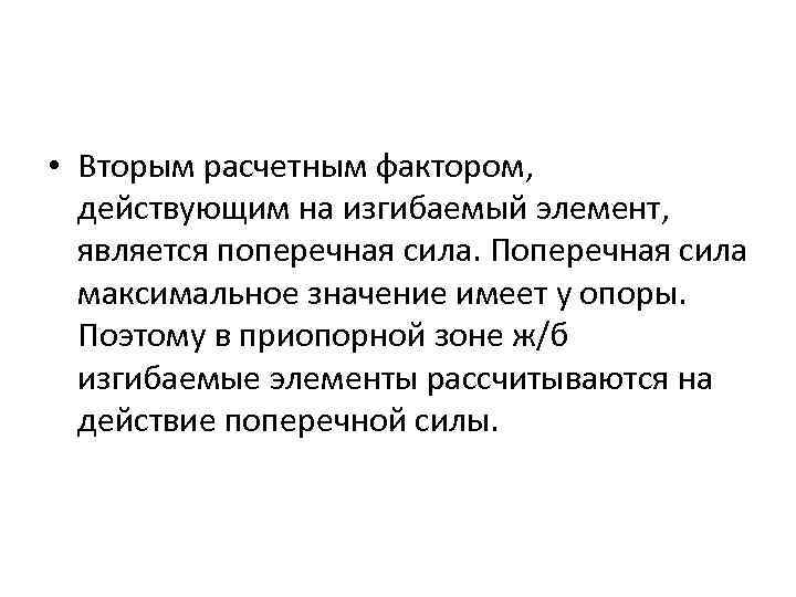  • Вторым расчетным фактором, действующим на изгибаемый элемент, является поперечная сила. Поперечная сила