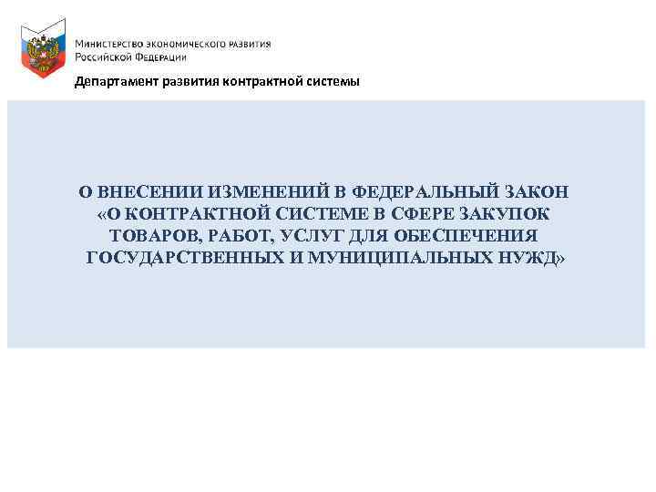 Департамент развития контрактной системы О ВНЕСЕНИИ ИЗМЕНЕНИЙ В ФЕДЕРАЛЬНЫЙ ЗАКОН «О КОНТРАКТНОЙ СИСТЕМЕ В