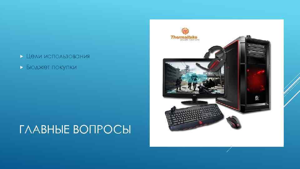  Цели использования Бюджет покупки ГЛАВНЫЕ ВОПРОСЫ 