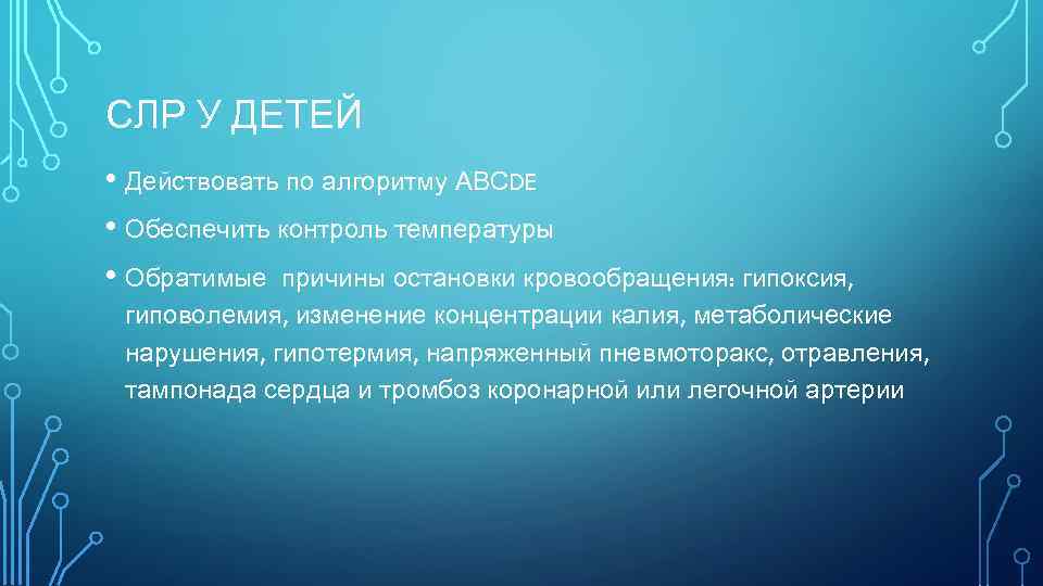 СЛР У ДЕТЕЙ • Действовать по алгоритму АВСDE • Обеспечить контроль температуры • Обратимые