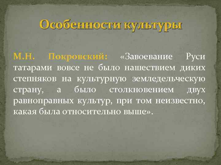 Особенности культуры М. Н. Покровский: «Завоевание Руси татарами вовсе не было нашествием диких степняков