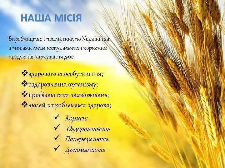НАША МІСІЯ Виробництво і поширення по Україні і за її межами лише натуральних і