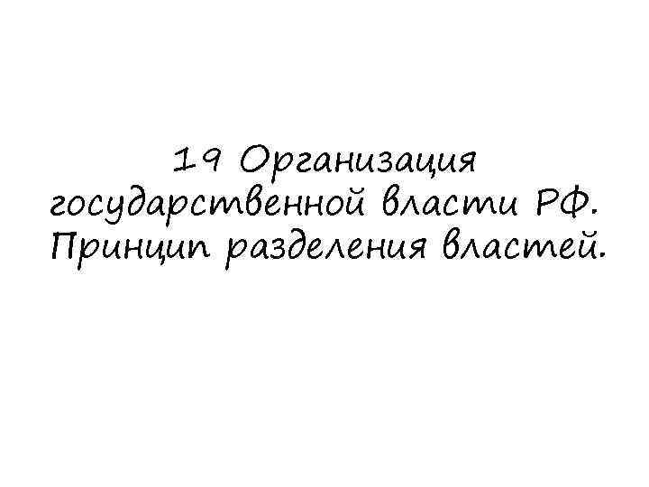 19 Организация государственной власти РФ. Принцип разделения властей. 