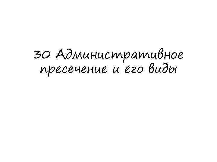 30 Административное пресечение и его виды 