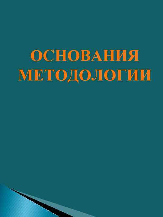 ОСНОВАНИЯ МЕТОДОЛОГИИ 