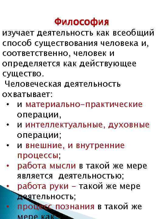 Философия изучает деятельность как всеобщий способ существования человека и, соответственно, человек и определяется как