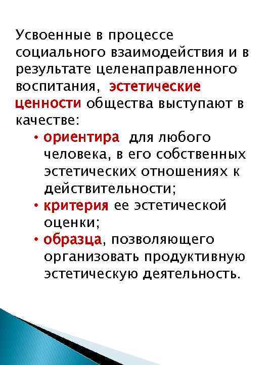 Усвоенные в процессе социального взаимодействия и в результате целенаправленного воспитания, эстетические ценности общества выступают