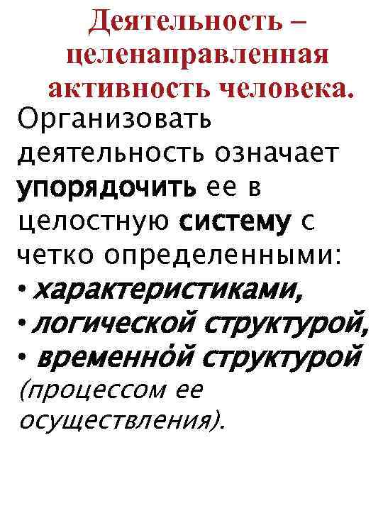 Деятельность – целенаправленная активность человека. Организовать деятельность означает упорядочить ее в целостную систему с