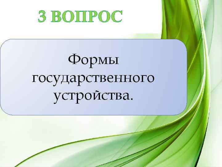 3 ВОПРОС Формы государственного устройства. 