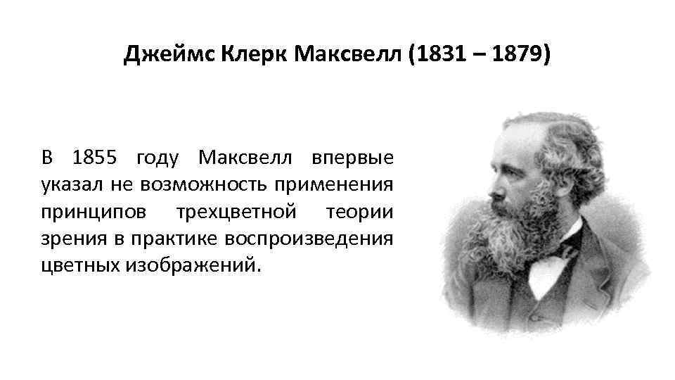 Джеймс Клерк Максвелл (1831 – 1879) В 1855 году Максвелл впервые указал не возможность