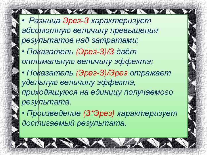  • Разница Эрез-З характеризует абсолютную величину превышения результатов над затратами; • Показатель (Эрез-З)/З