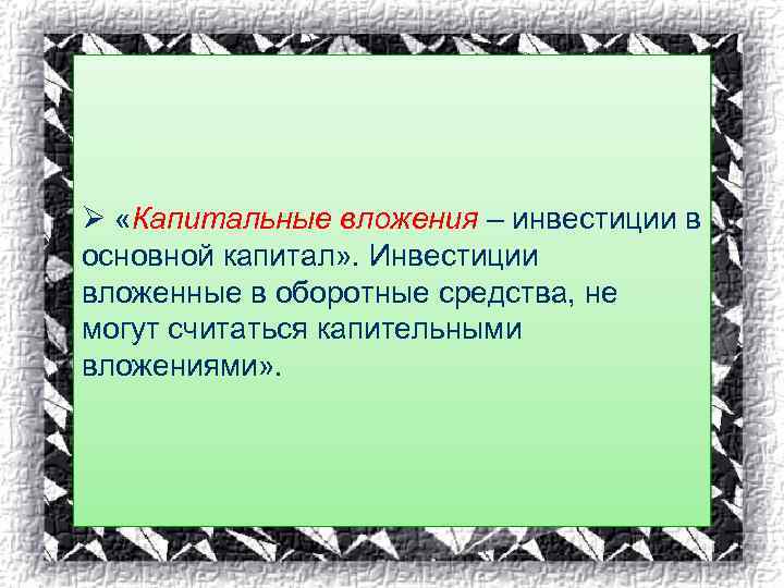 Ø «Капитальные вложения – инвестиции в основной капитал» . Инвестиции вложенные в оборотные средства,