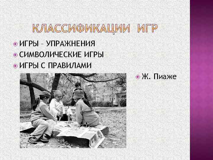  ИГРЫ – УПРАЖНЕНИЯ СИМВОЛИЧЕСКИЕ ИГРЫ С ПРАВИЛАМИ Ж. Пиаже 
